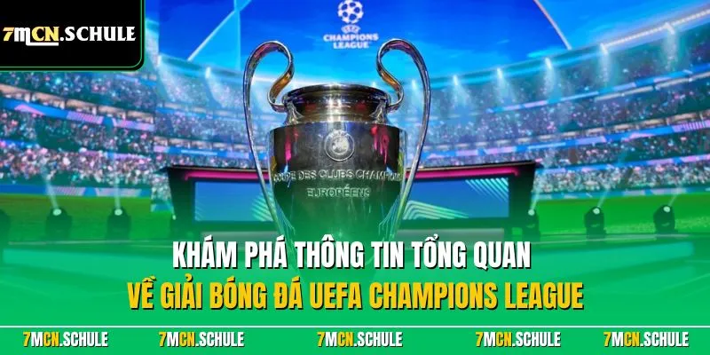 Cúp C1 Châu Âu | Khám Phá Sân Chơi Bóng Đá Chuyên Nghiệp 7 Khám phá thông tin tổng quan về giải bóng đá UEFA Champions League