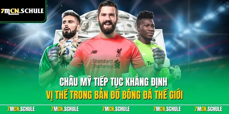 Châu Mỹ tiếp tục khẳng định vị thế trong bản đồ bóng đá thế giới